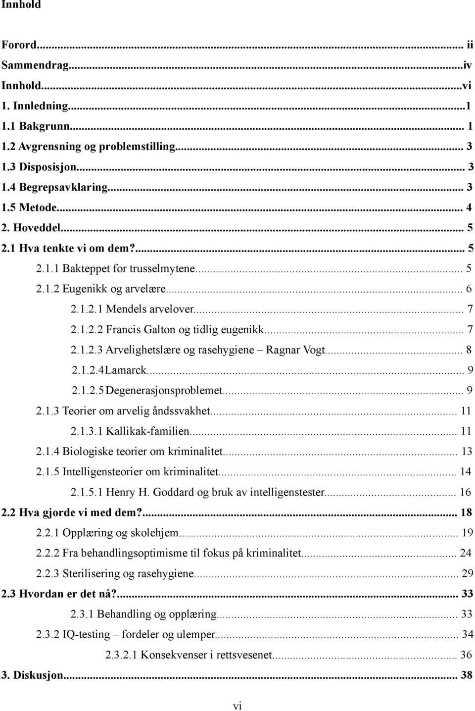 .. 8 2.1.2.4Lamarck... 9 2.1.2.5Degenerasjonsproblemet... 9 2.1.3 Teorier om arvelig åndssvakhet... 11 2.1.3.1 Kallikak-familien... 11 2.1.4 Biologiske teorier om kriminalitet... 13 2.1.5 Intelligensteorier om kriminalitet.