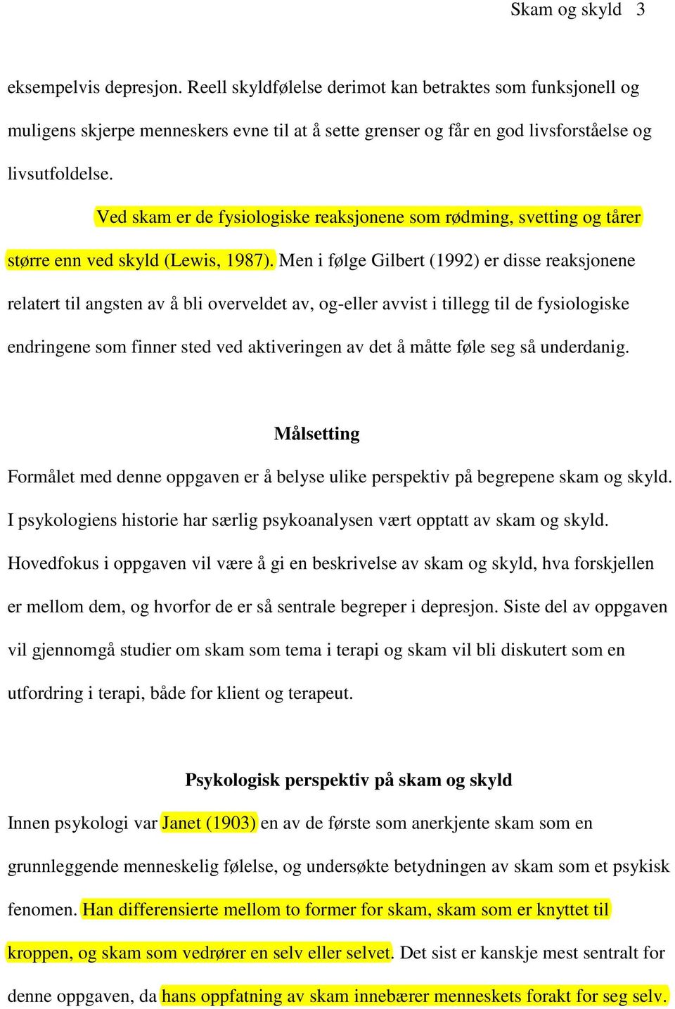 Ved skam er de fysiologiske reaksjonene som rødming, svetting og tårer større enn ved skyld (Lewis, 1987).