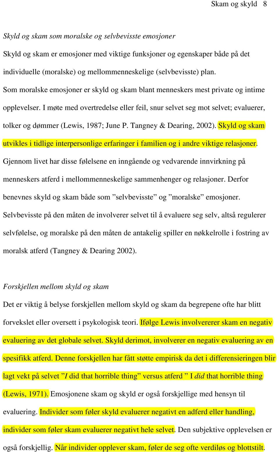 I møte med overtredelse eller feil, snur selvet seg mot selvet; evaluerer, tolker og dømmer (Lewis, 1987; June P. Tangney & Dearing, 2002).