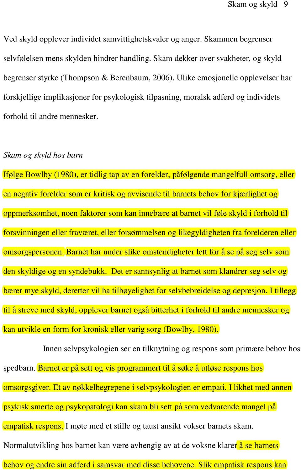 Ulike emosjonelle opplevelser har forskjellige implikasjoner for psykologisk tilpasning, moralsk adferd og individets forhold til andre mennesker.