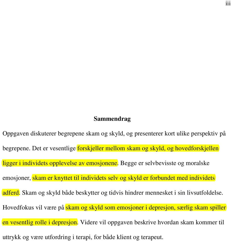 Begge er selvbevisste og moralske emosjoner, skam er knyttet til individets selv og skyld er forbundet med individets adferd.