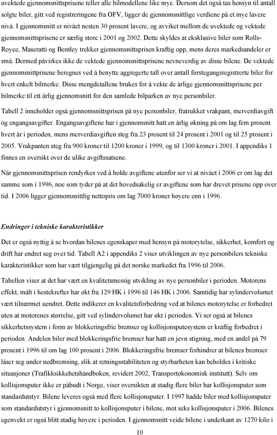 Dee skyldes a eksklusive biler som Rolls- Royce, Maserai og Benley rekker gjennomsnisprisen krafig opp, mens deres markedsandeler er små.