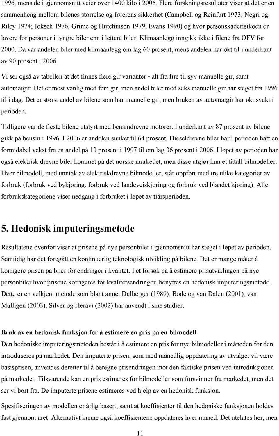 hvor personskaderisikoen er lavere for personer i yngre biler enn i leere biler. Klimaanlegg inngikk ikke i filene fra OFV før 2000.