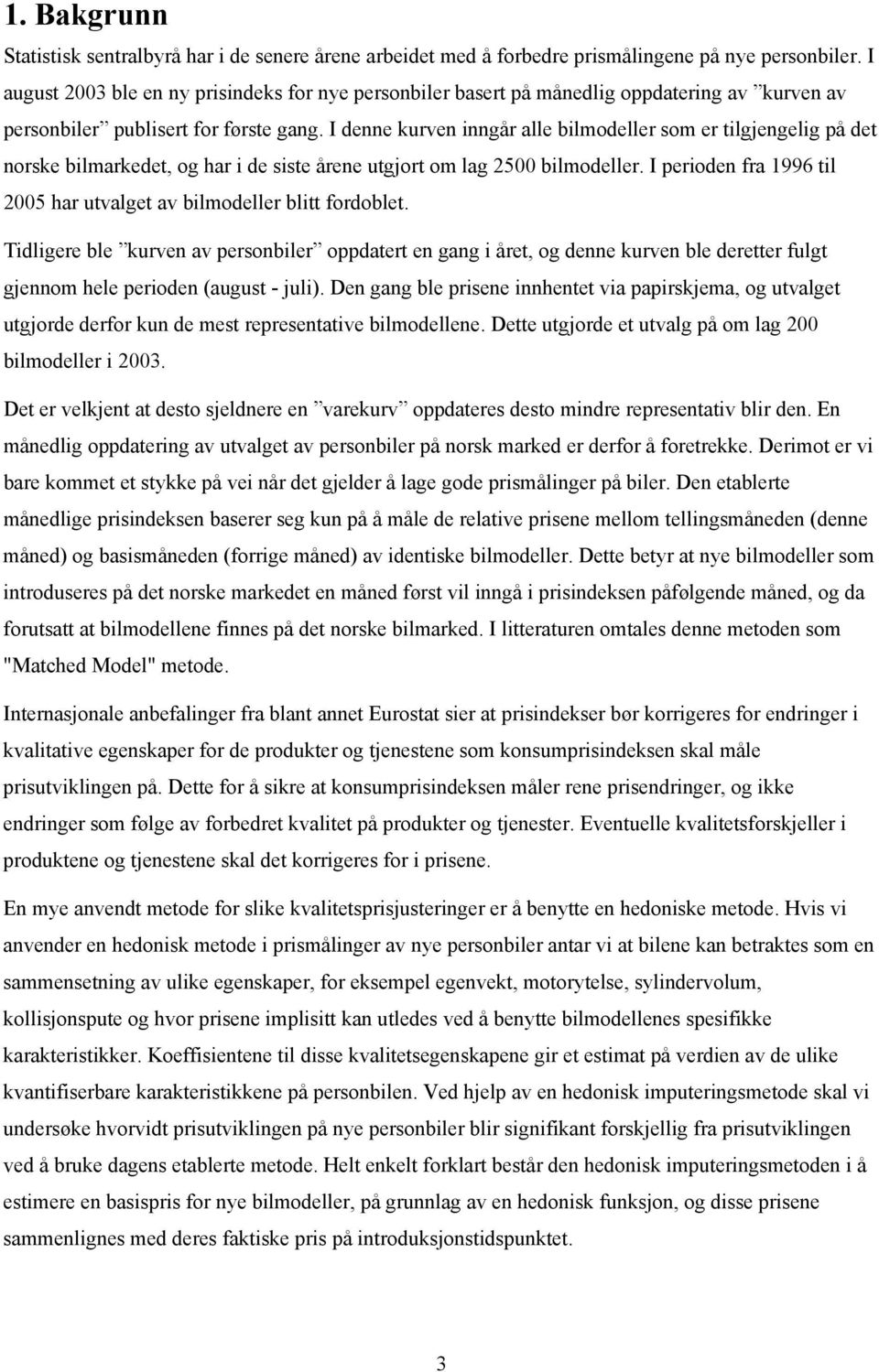 I denne kurven inngår alle bilmodeller som er ilgjengelig på de norske bilmarkede, og har i de sise årene ugjor om lag 2500 bilmodeller.