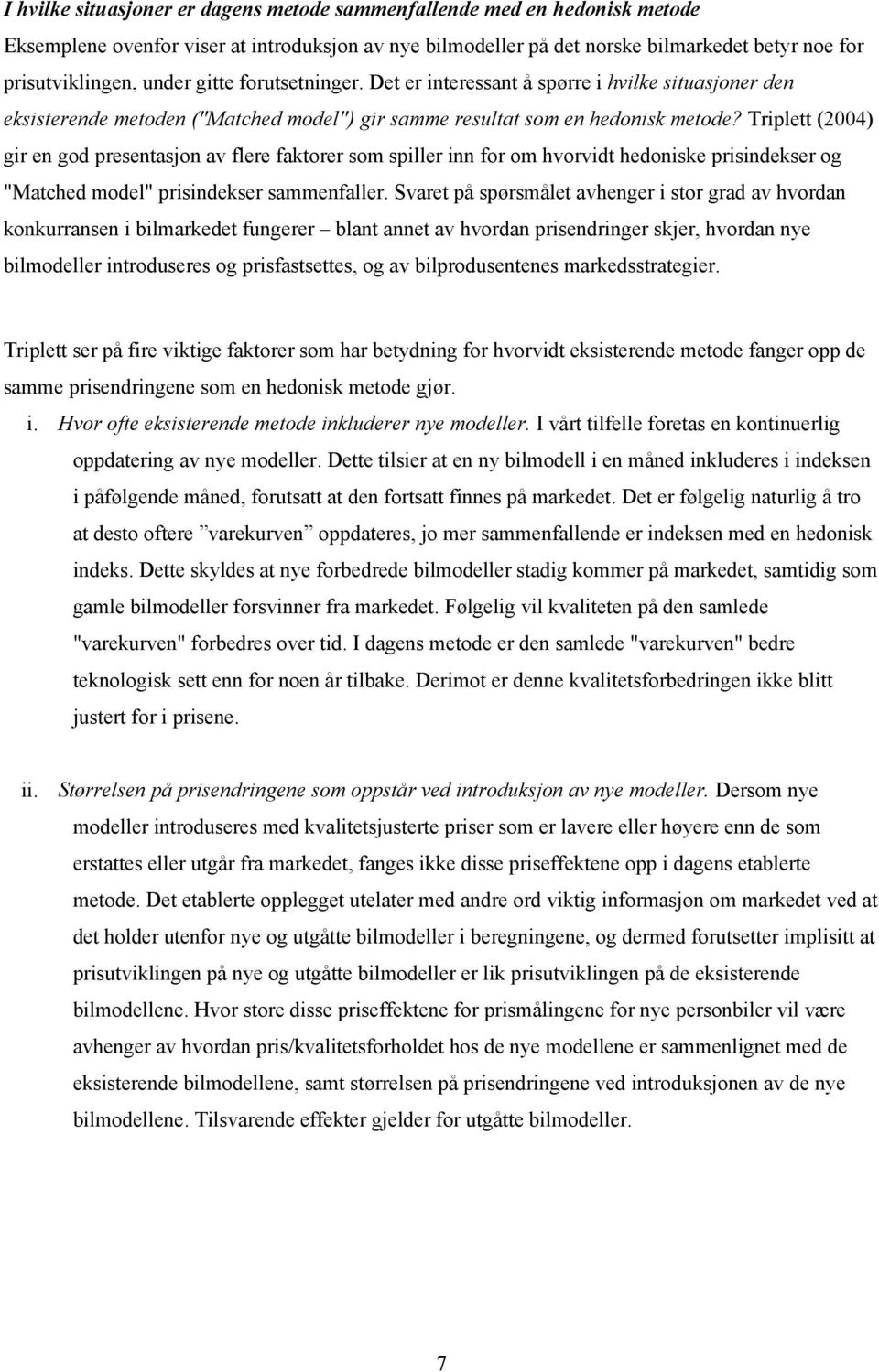 Triple (2004) gir en god presenasjon av flere fakorer som spiller inn for om hvorvid hedoniske prisindekser og "Mached model" prisindekser sammenfaller.