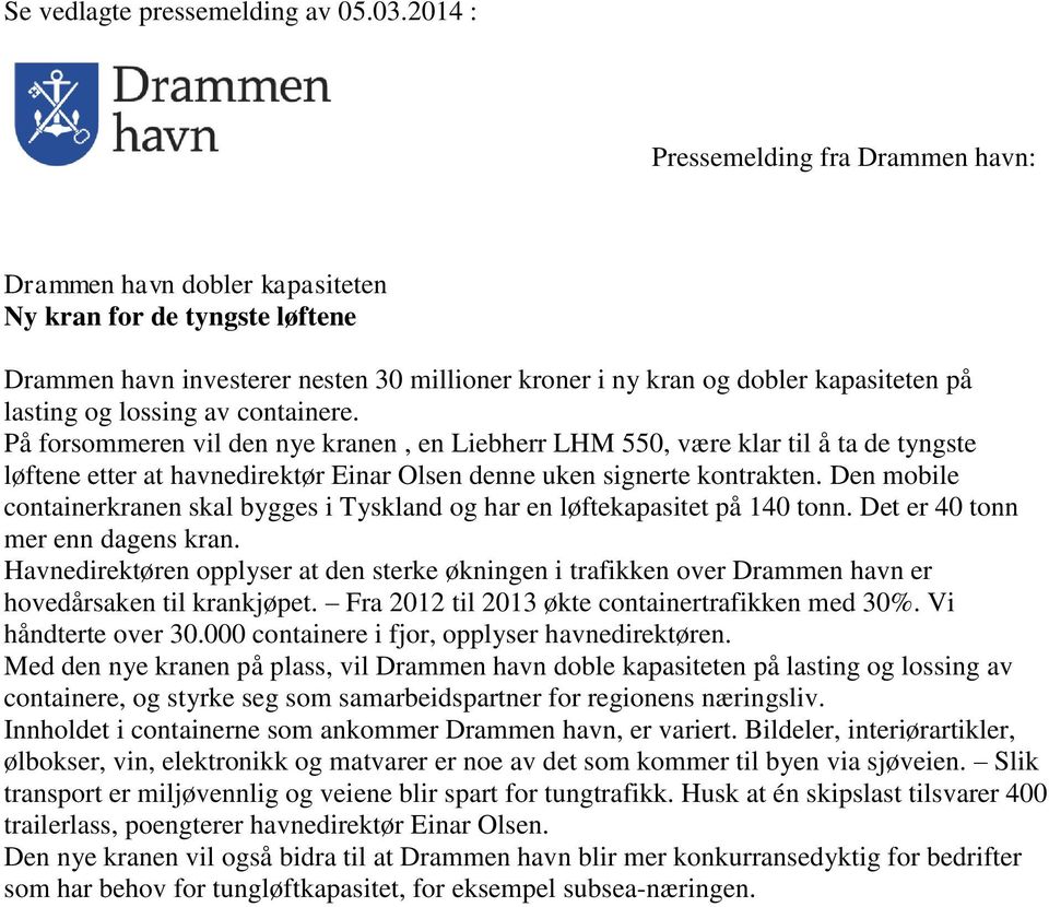 lossing av containere. På forsommeren vil den nye kranen, en Liebherr LHM 550, være klar til å ta de tyngste løftene etter at havnedirektør Einar Olsen denne uken signerte kontrakten.