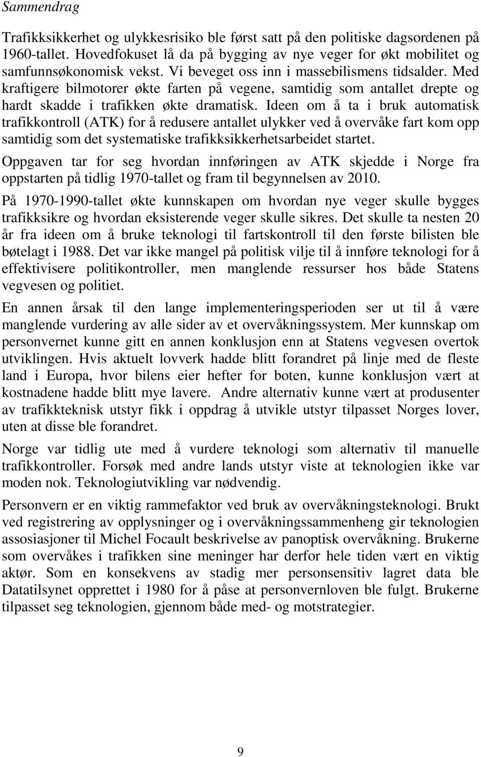 Ideen om å ta i bruk automatisk trafikkontroll (ATK) for å redusere antallet ulykker ved å overvåke fart kom opp samtidig som det systematiske trafikksikkerhetsarbeidet startet.