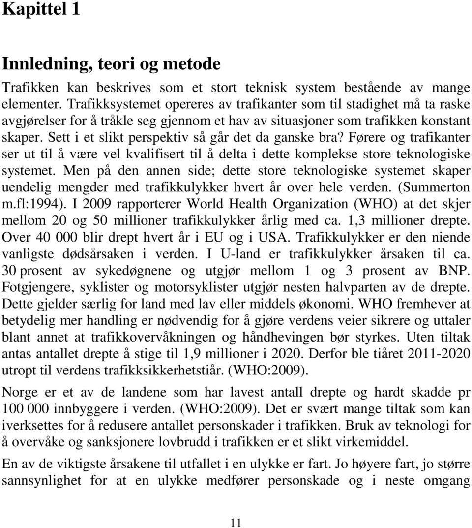 Sett i et slikt perspektiv så går det da ganske bra? Førere og trafikanter ser ut til å være vel kvalifisert til å delta i dette komplekse store teknologiske systemet.