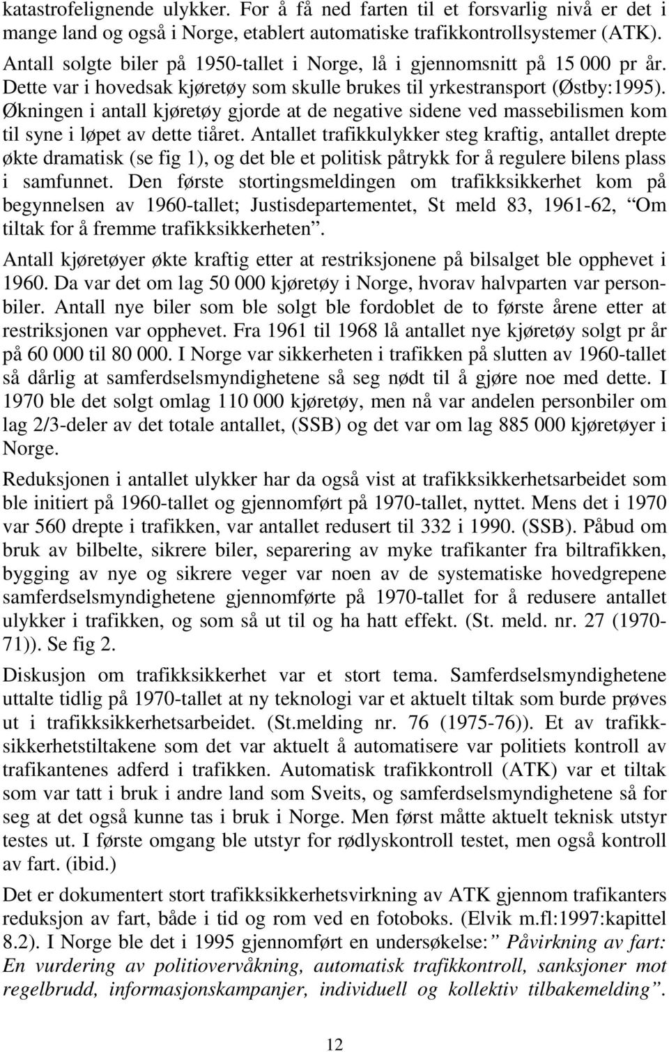 Økningen i antall kjøretøy gjorde at de negative sidene ved massebilismen kom til syne i løpet av dette tiåret.