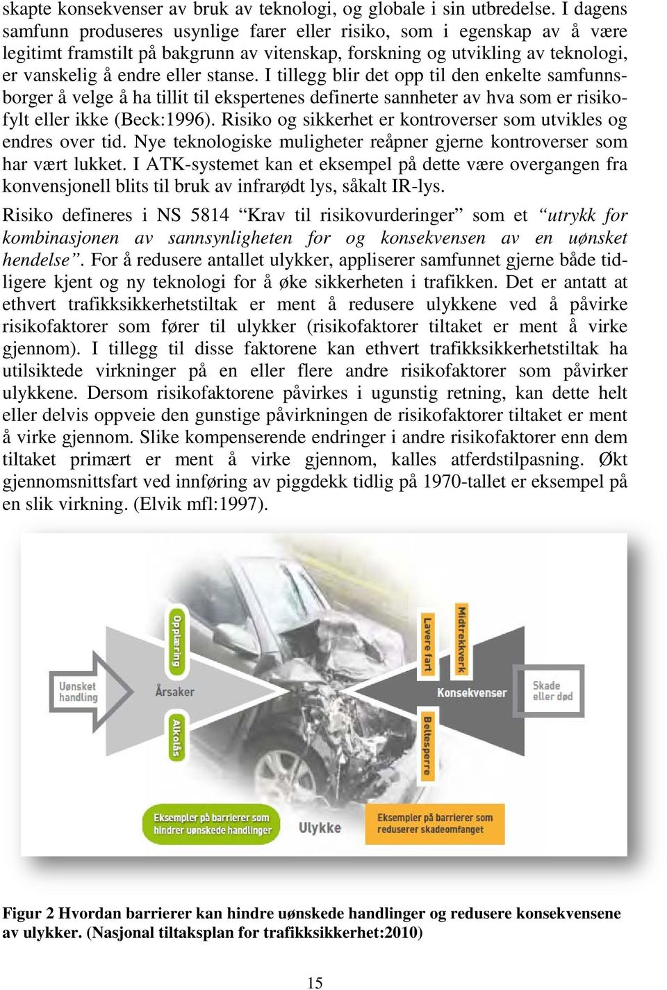 I tillegg blir det opp til den enkelte samfunnsborger å velge å ha tillit til ekspertenes definerte sannheter av hva som er risikofylt eller ikke (Beck:1996).