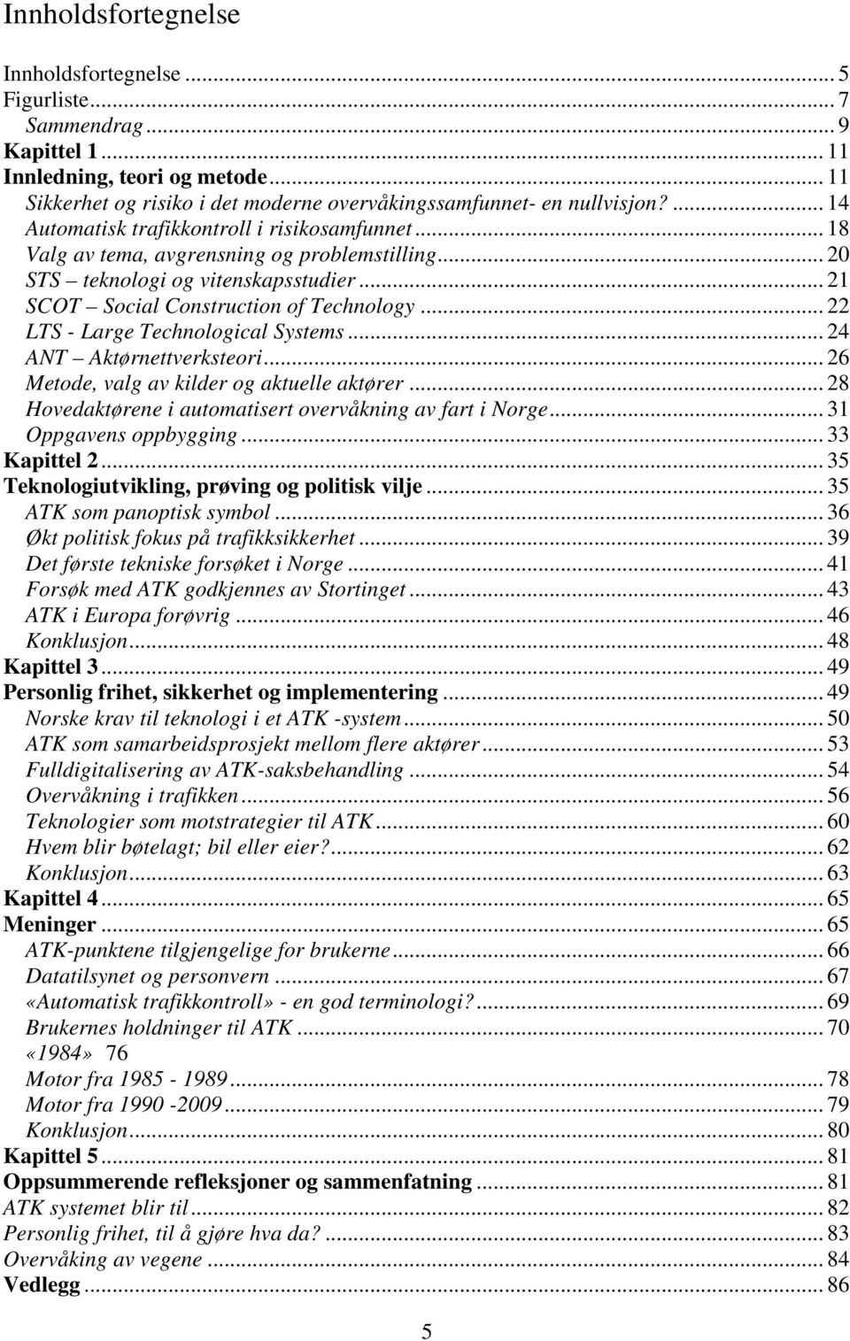 .. 22 LTS - Large Technological Systems... 24 ANT Aktørnettverksteori... 26 Metode, valg av kilder og aktuelle aktører... 28 Hovedaktørene i automatisert overvåkning av fart i Norge.