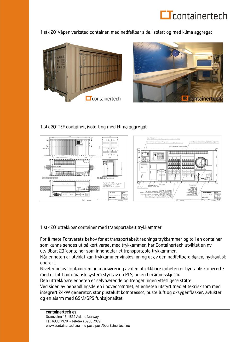 som inneholder et transportable trykkammer. Når enheten er utvidet kan trykkammer vinsjes inn og ut av den nedfellbare døren, hydraulisk operert.