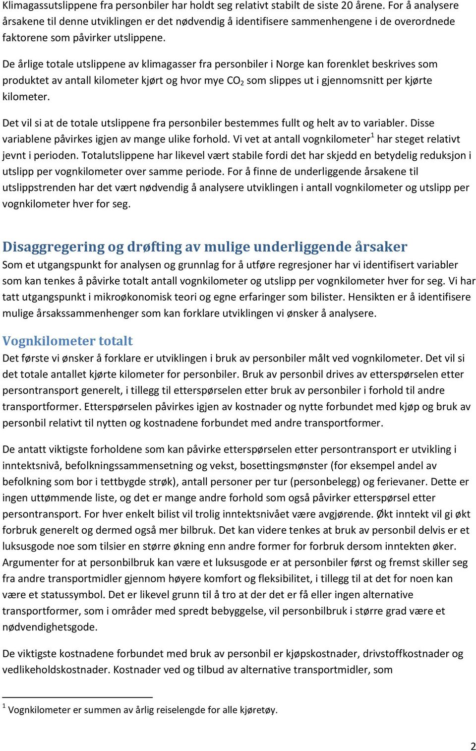 De årlige totale utslippene av klimagasser fra personbiler i Norge kan forenklet beskrives som produktet av antall kilometer kjørt og hvor mye CO 2 som slippes ut i gjennomsnitt per kjørte kilometer.