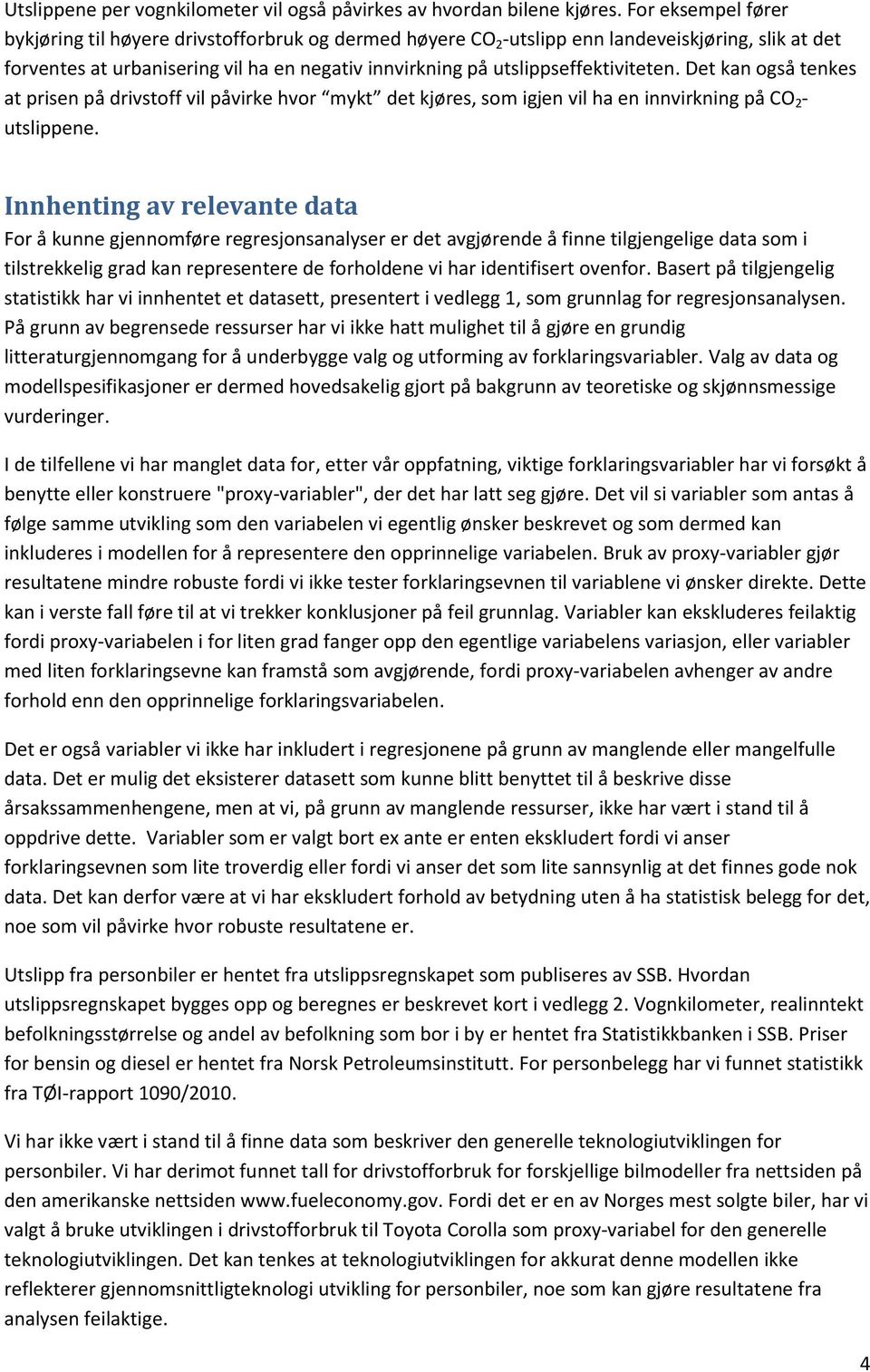 utslippseffektiviteten. Det kan også tenkes at prisen på drivstoff vil påvirke hvor mykt det kjøres, som igjen vil ha en innvirkning på CO 2 - utslippene.