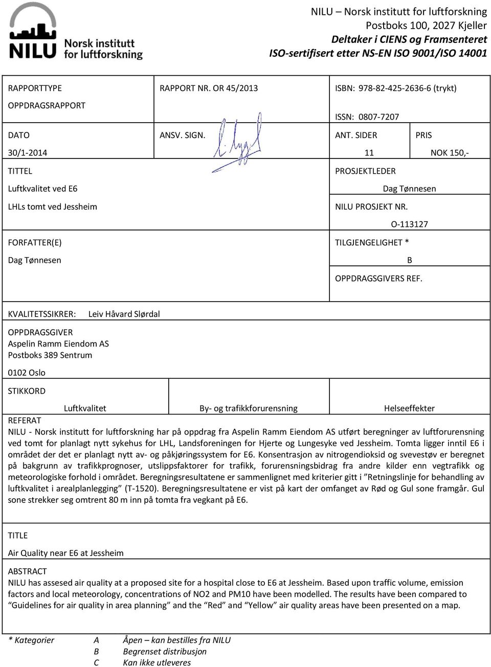 SIDER PRIS 30/1-2014 11 NOK 150,- TITTEL Luftkvalitet ved E6 LHLs tomt ved Jessheim FORFATTER(E) Dag Tønnesen PROSJEKTLEDER Dag Tønnesen NILU PROSJEKT NR.