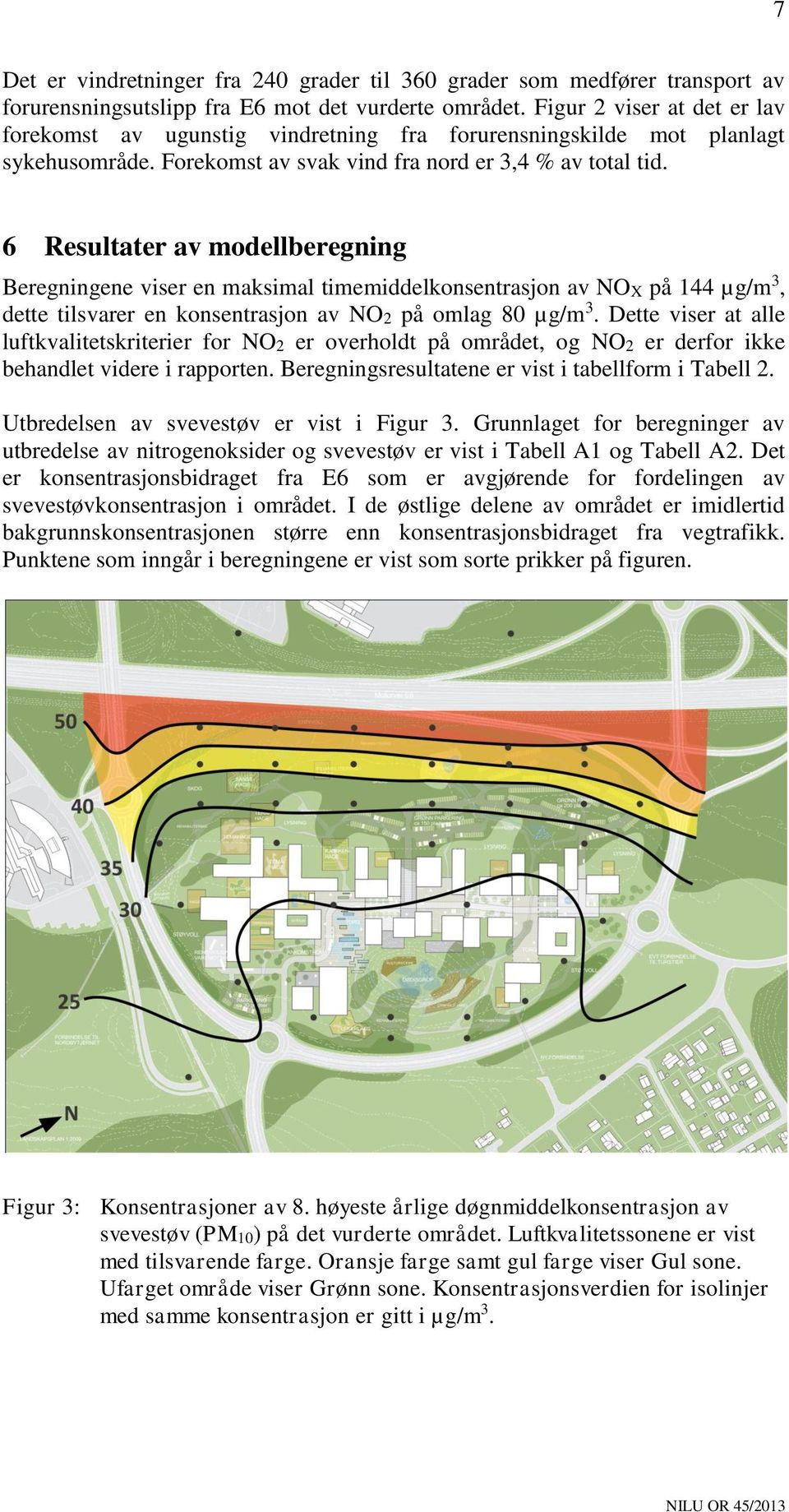 6 Resultater av modellberegning Beregningene viser en maksimal timemiddelkonsentrasjon av NOX på 144 µg/m 3, dette tilsvarer en konsentrasjon av NO2 på omlag 80 µg/m 3.