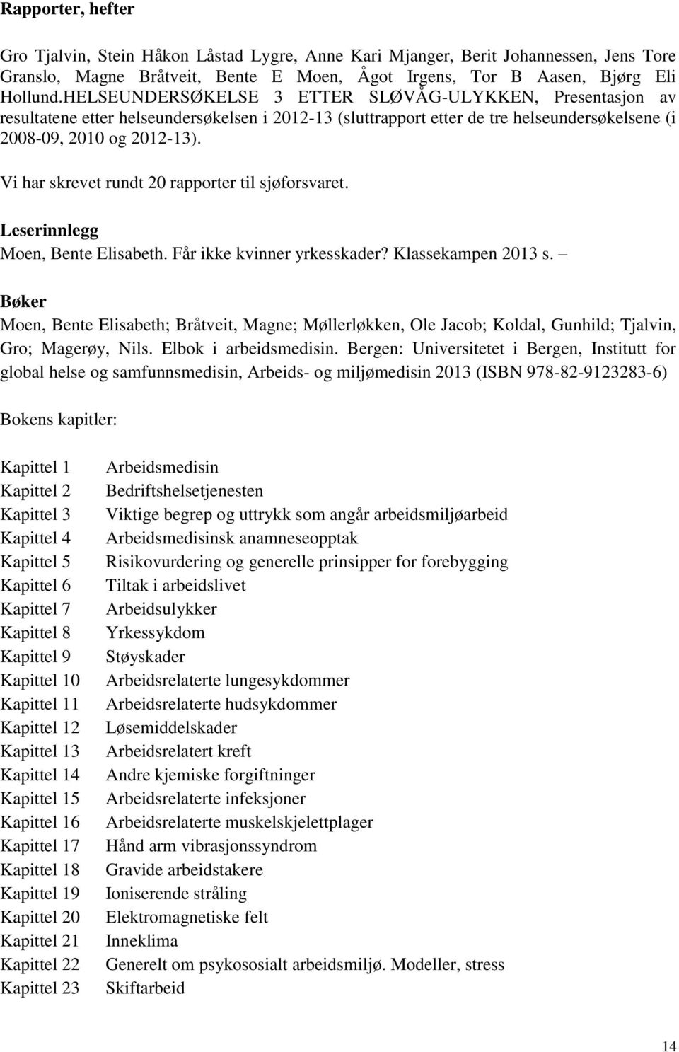 Vi har skrevet rundt 20 rapporter til sjøforsvaret. Leserinnlegg Moen, Bente Elisabeth. Får ikke kvinner yrkesskader? Klassekampen 2013 s.