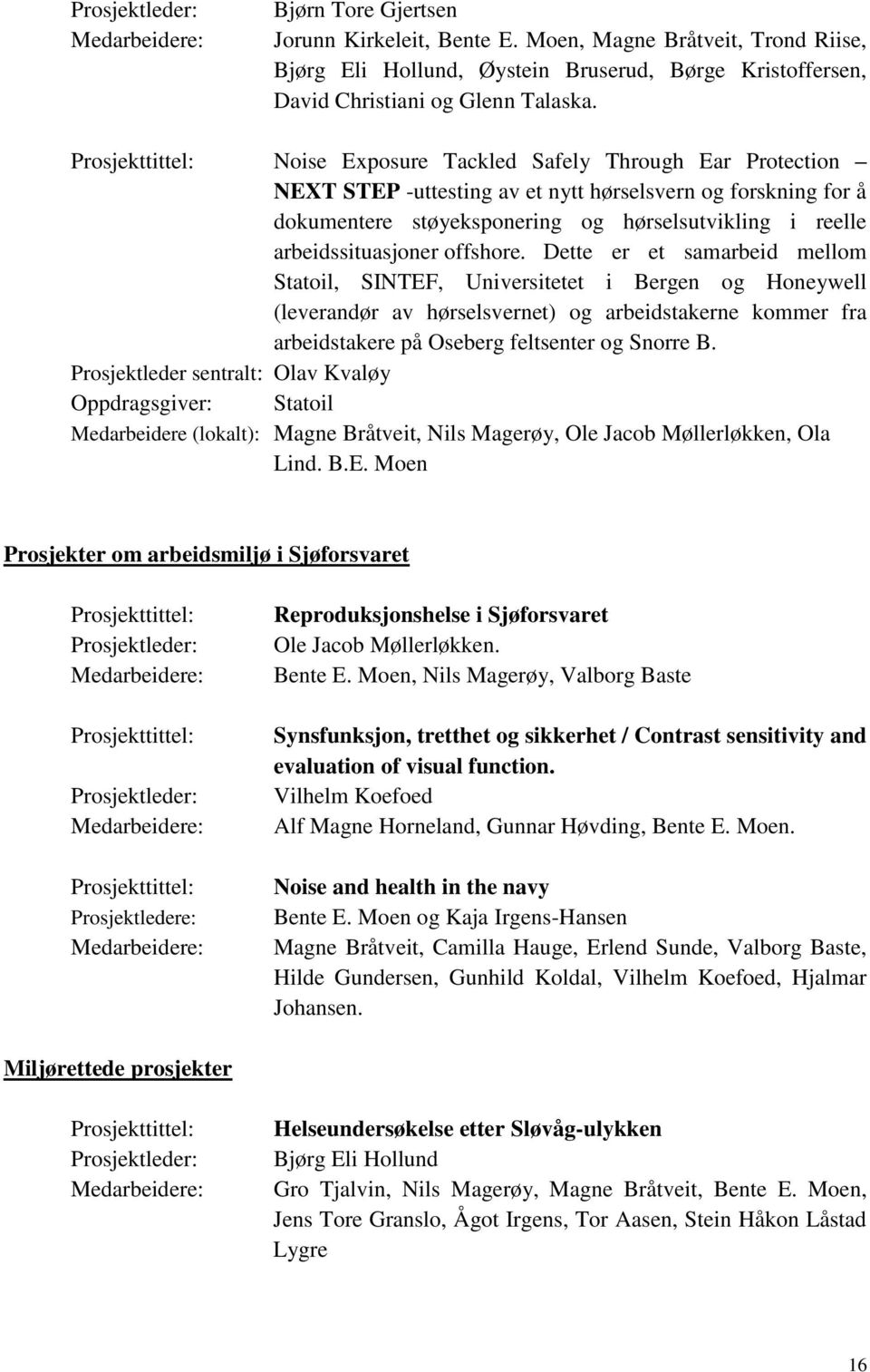 offshore. Dette er et samarbeid mellom Statoil, SINTEF, Universitetet i Bergen og Honeywell (leverandør av hørselsvernet) og arbeidstakerne kommer fra arbeidstakere på Oseberg feltsenter og Snorre B.