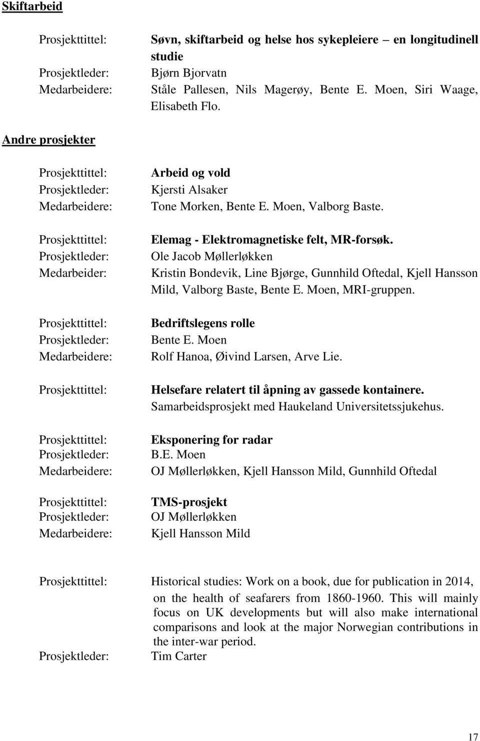 Elemag - Elektromagnetiske felt, MR-forsøk. Ole Jacob Møllerløkken Kristin Bondevik, Line Bjørge, Gunnhild Oftedal, Kjell Hansson Mild, Valborg Baste, Bente E. Moen, MRI-gruppen.