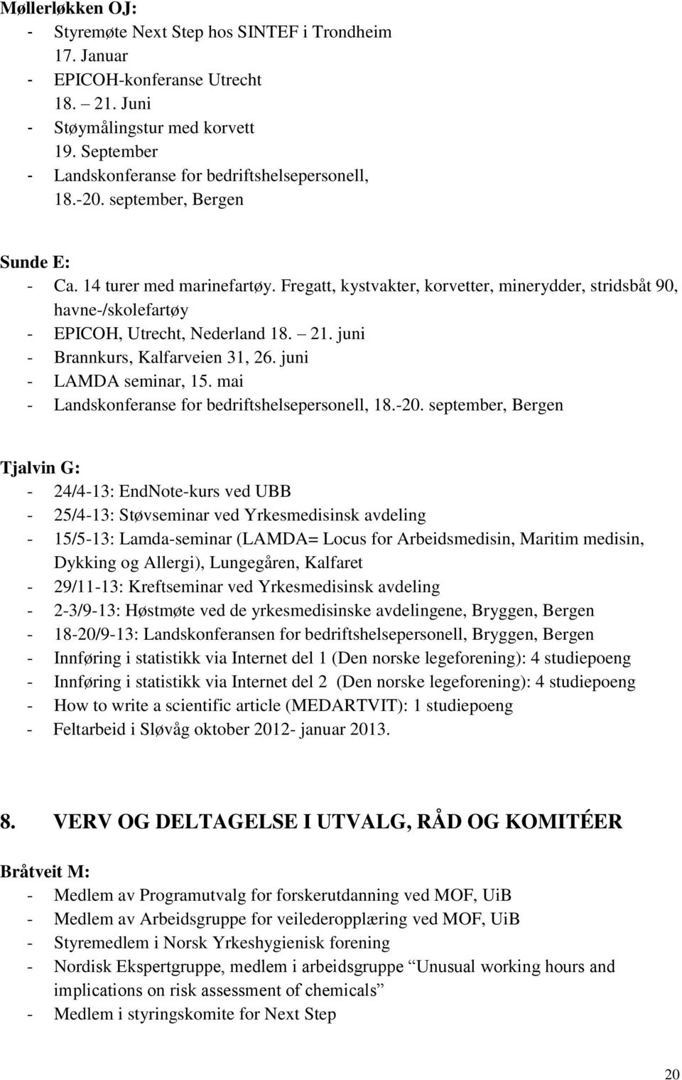 Fregatt, kystvakter, korvetter, minerydder, stridsbåt 90, havne-/skolefartøy - EPICOH, Utrecht, Nederland 18. 21. juni - Brannkurs, Kalfarveien 31, 26. juni - LAMDA seminar, 15.