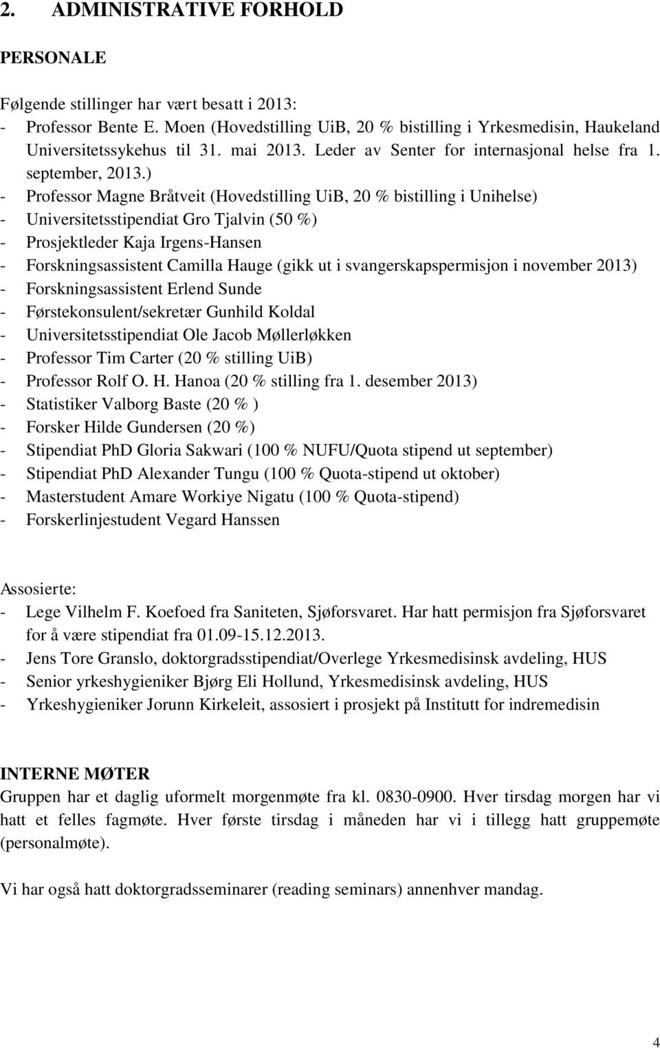 ) - Professor Magne Bråtveit (Hovedstilling UiB, 20 % bistilling i Unihelse) - Universitetsstipendiat Gro Tjalvin (50 %) - Prosjektleder Kaja Irgens-Hansen - Forskningsassistent Camilla Hauge (gikk