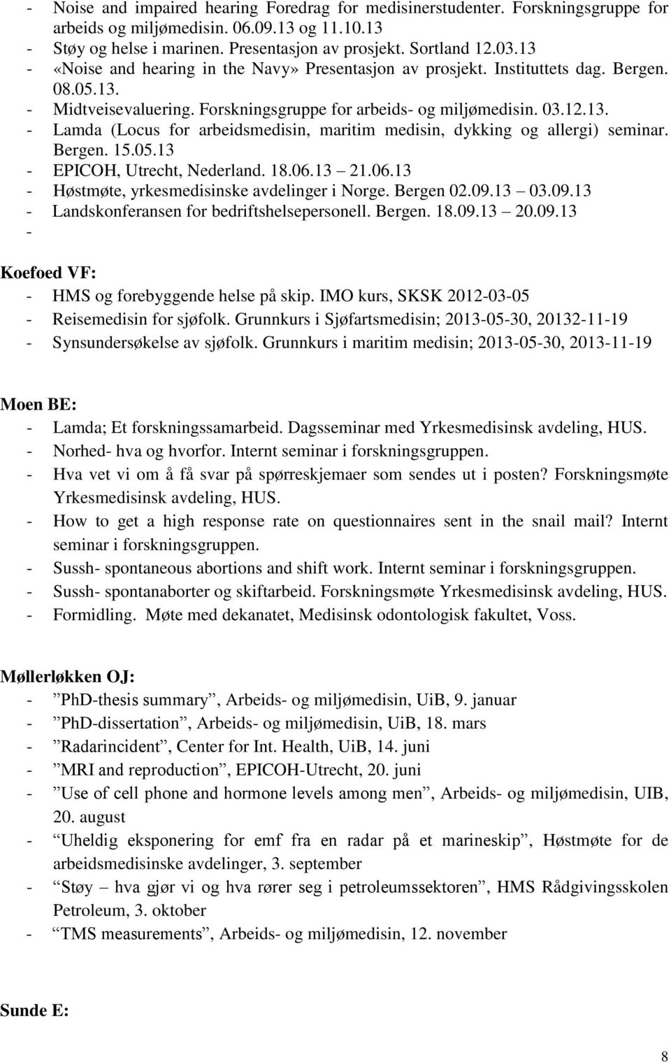 Bergen. 15.05.13 - EPICOH, Utrecht, Nederland. 18.06.13 21.06.13 - Høstmøte, yrkesmedisinske avdelinger i Norge. Bergen 02.09.13 03.09.13 - Landskonferansen for bedriftshelsepersonell. Bergen. 18.09.13 20.