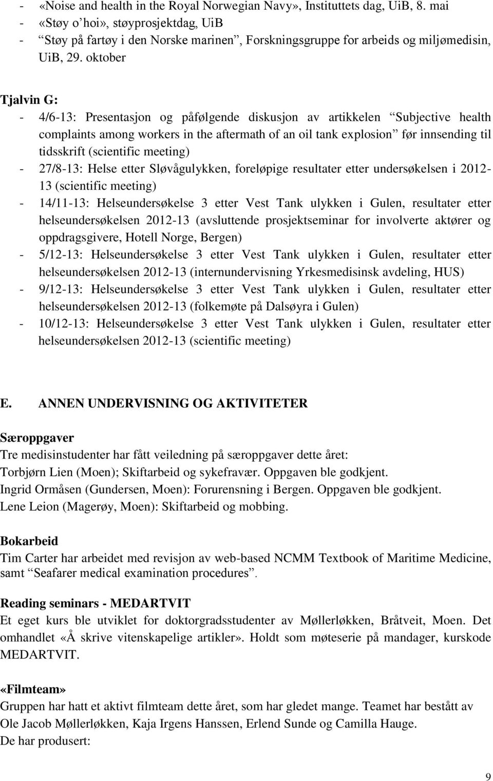 oktober Tjalvin G: - 4/6-13: Presentasjon og påfølgende diskusjon av artikkelen Subjective health complaints among workers in the aftermath of an oil tank explosion før innsending til tidsskrift