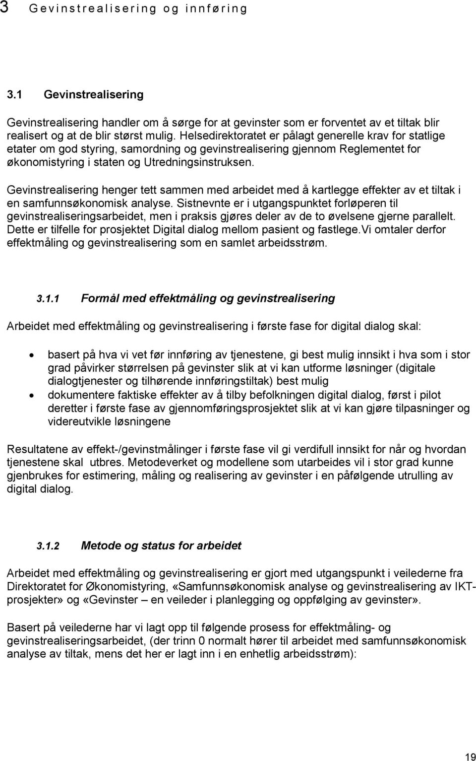 Helsedirektoratet er pålagt generelle krav for statlige etater om god styring, samordning og gevinstrealisering gjennom Reglementet for økonomistyring i staten og Utredningsinstruksen.