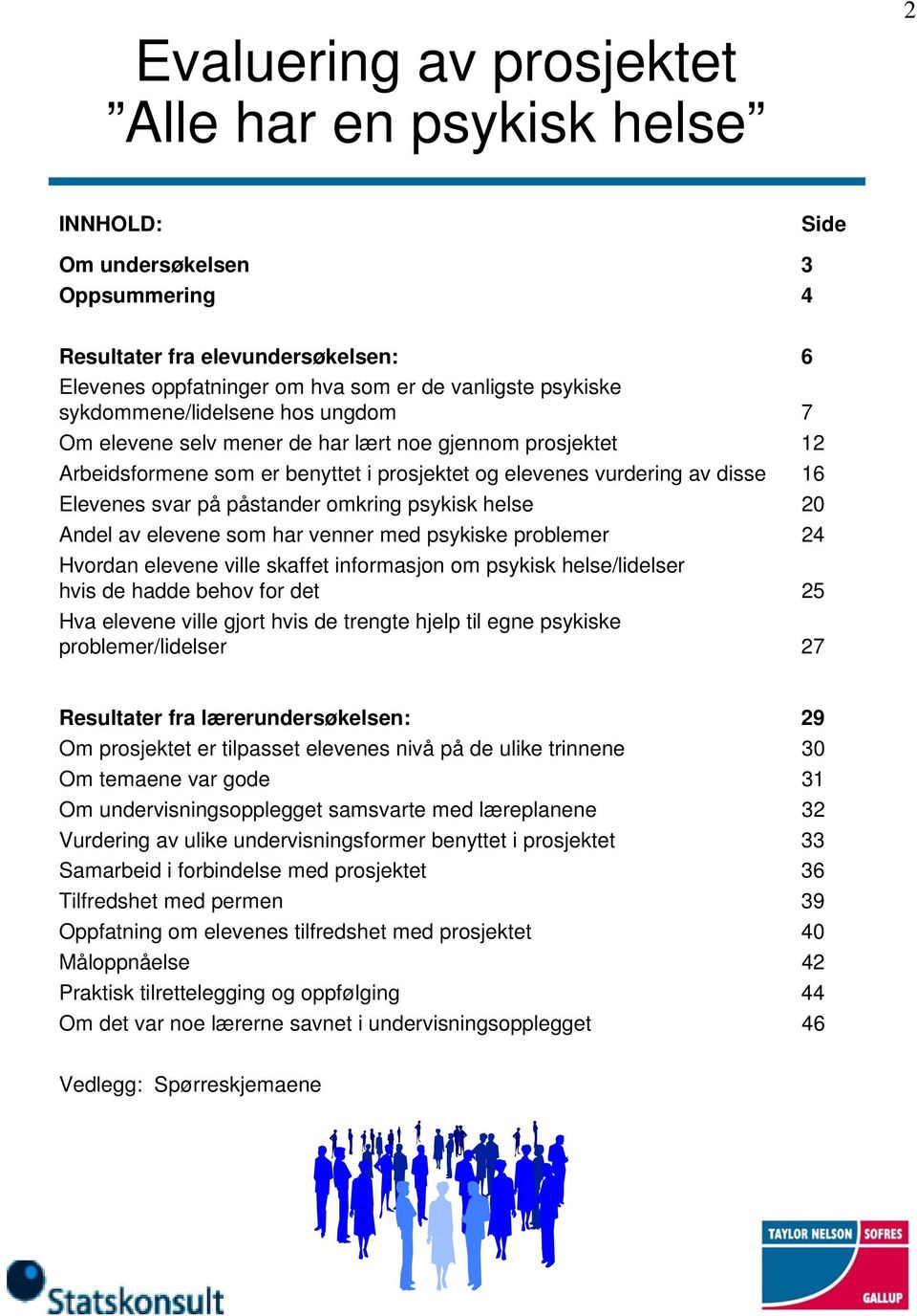 omkring psykisk helse 0 Andel av elevene som har venner med psykiske problemer Hvordan elevene ville skaffet informasjon om psykisk helse/lidelser hvis de hadde behov for det 5 Hva elevene ville