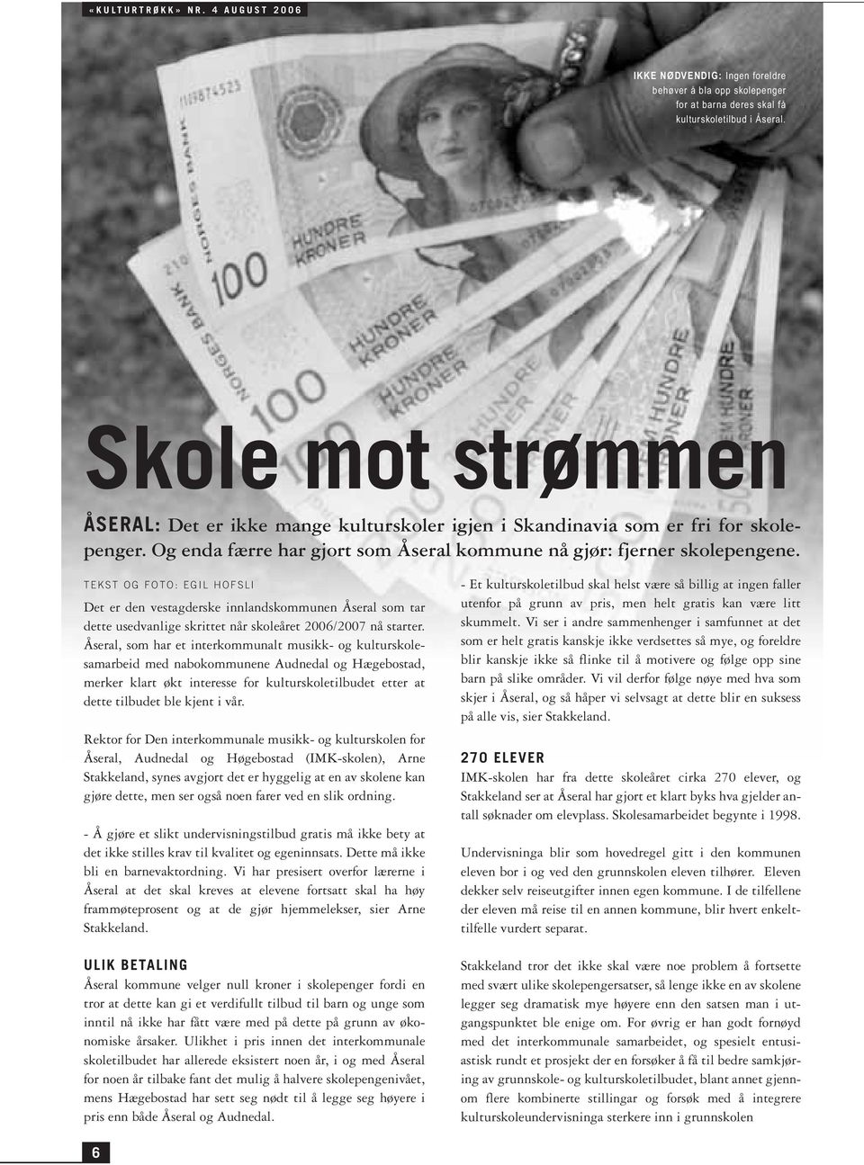 TEKST OG FOTO: EGIL HOFSLI Det er den vestagderske innlandskommunen Åseral som tar dette usedvanlige skrittet når skoleåret 2006/2007 nå starter.