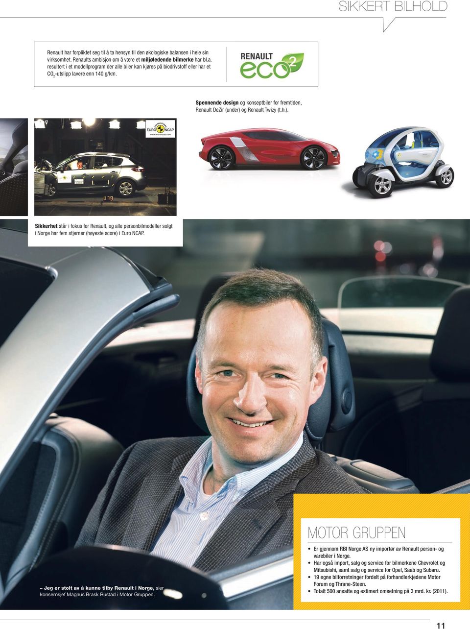 Jeg er stolt av å kunne tilby Renault i Norge, sier konsernsjef Magnus Brask Rustad i Motor Gruppen. motor Gruppen Er gjennom RBI Norge AS ny importør av Renault person- og varebiler i Norge.