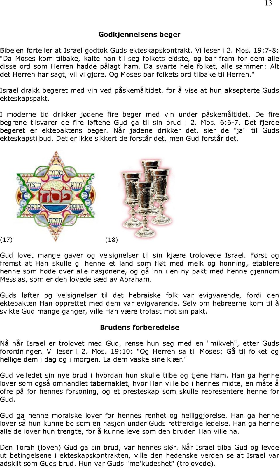 Da svarte hele folket, alle sammen: Alt det Herren har sagt, vil vi gjøre. Og Moses bar folkets ord tilbake til Herren.