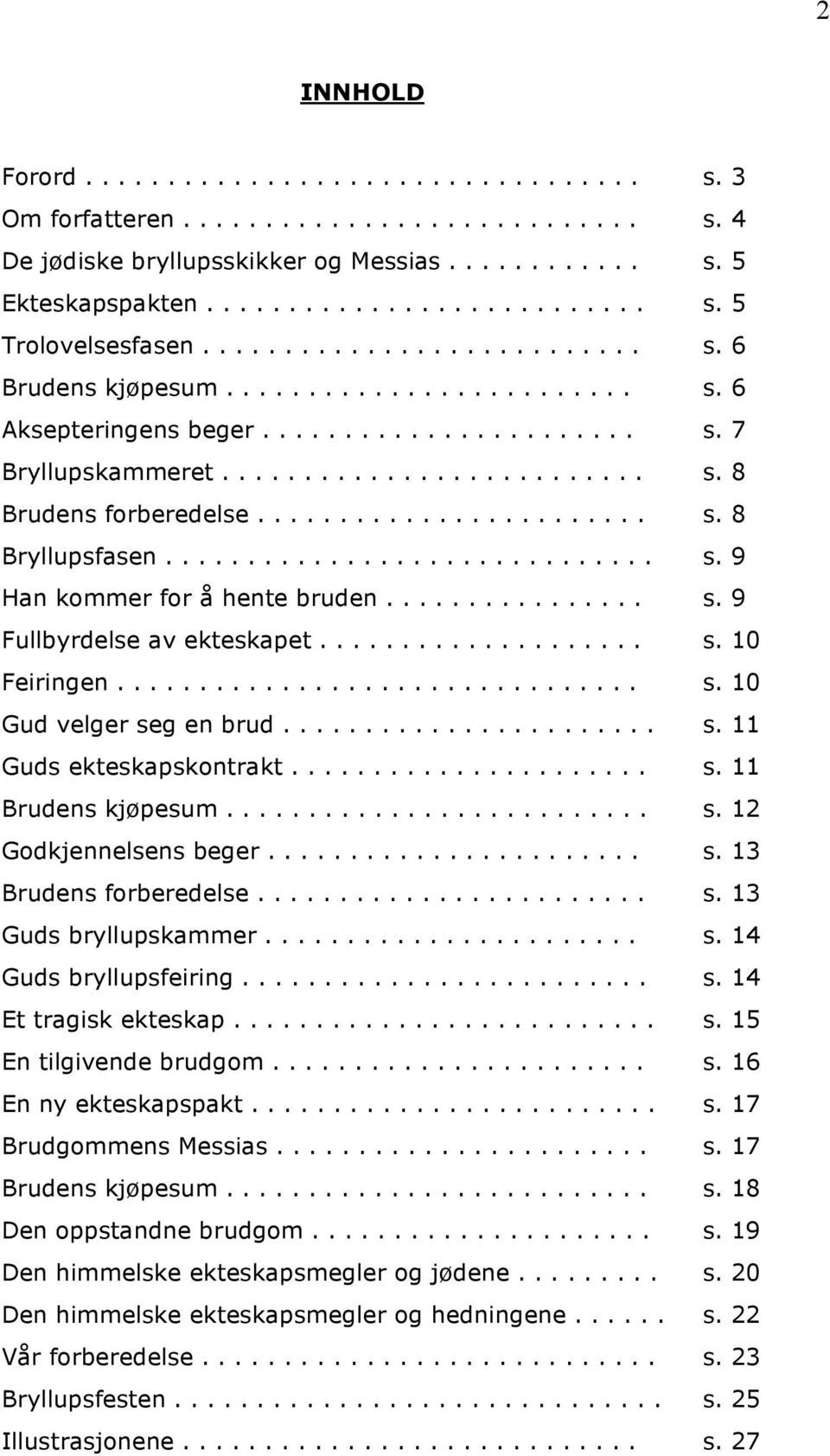 ............................. s. 9 Han kommer for å hente bruden................ s. 9 Fullbyrdelse av ekteskapet.................... s. 10 Feiringen................................ s. 10 Gud velger seg en brud.