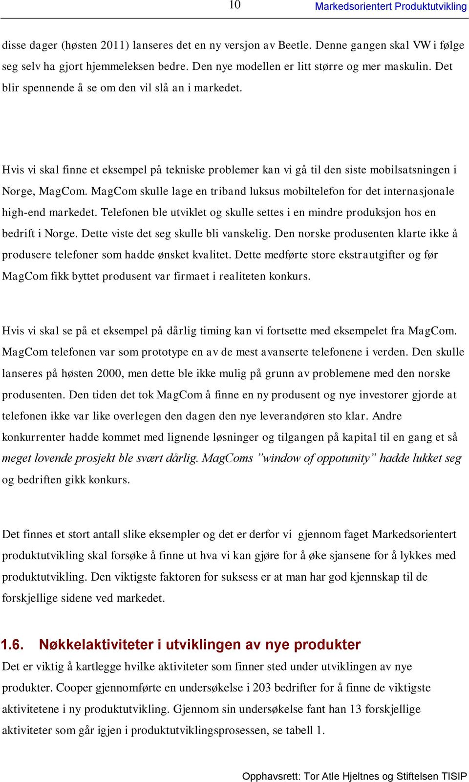 MagCom skulle lage en triband luksus mobiltelefon for det internasjonale high-end markedet. Telefonen ble utviklet og skulle settes i en mindre produksjon hos en bedrift i Norge.