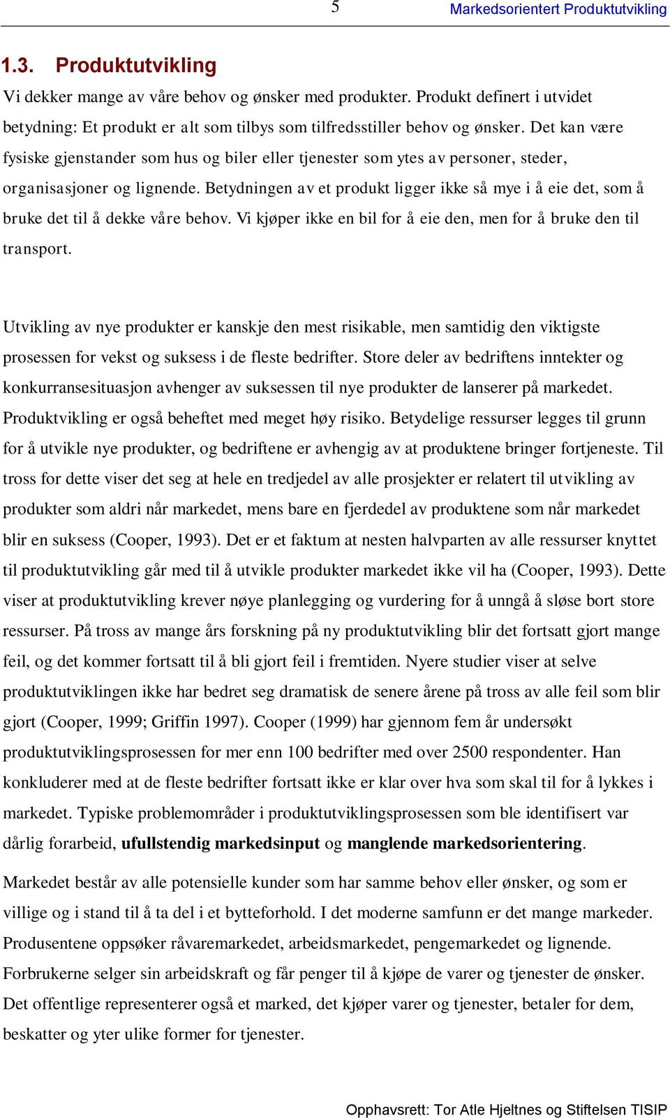 Betydningen av et produkt ligger ikke så mye i å eie det, som å bruke det til å dekke våre behov. Vi kjøper ikke en bil for å eie den, men for å bruke den til transport.