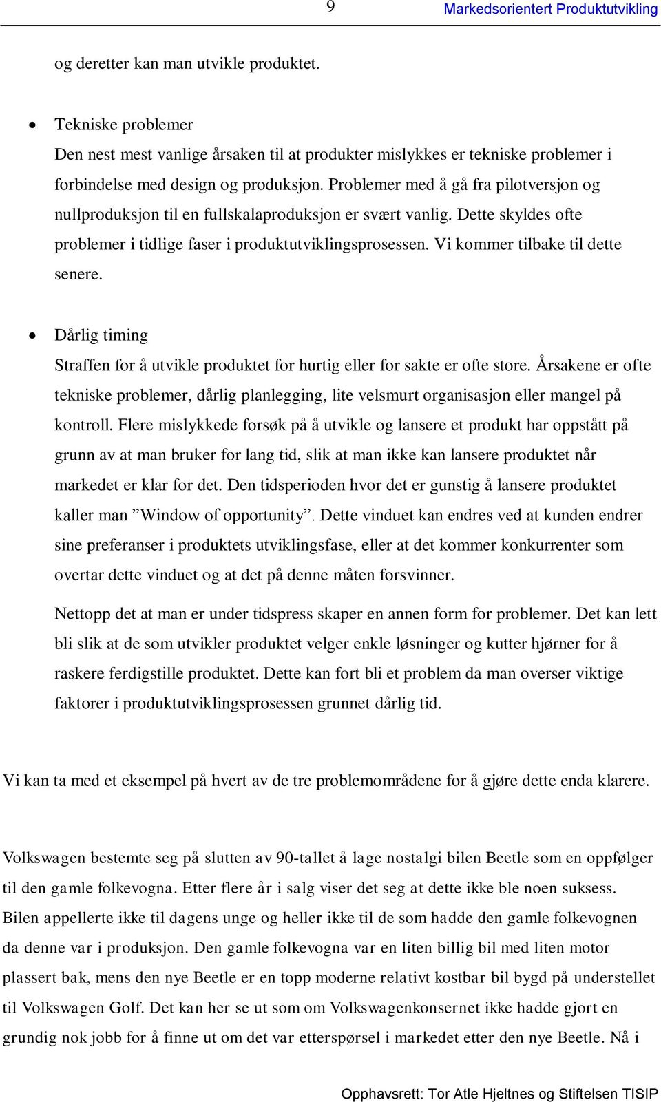 Vi kommer tilbake til dette senere. Dårlig timing Straffen for å utvikle produktet for hurtig eller for sakte er ofte store.