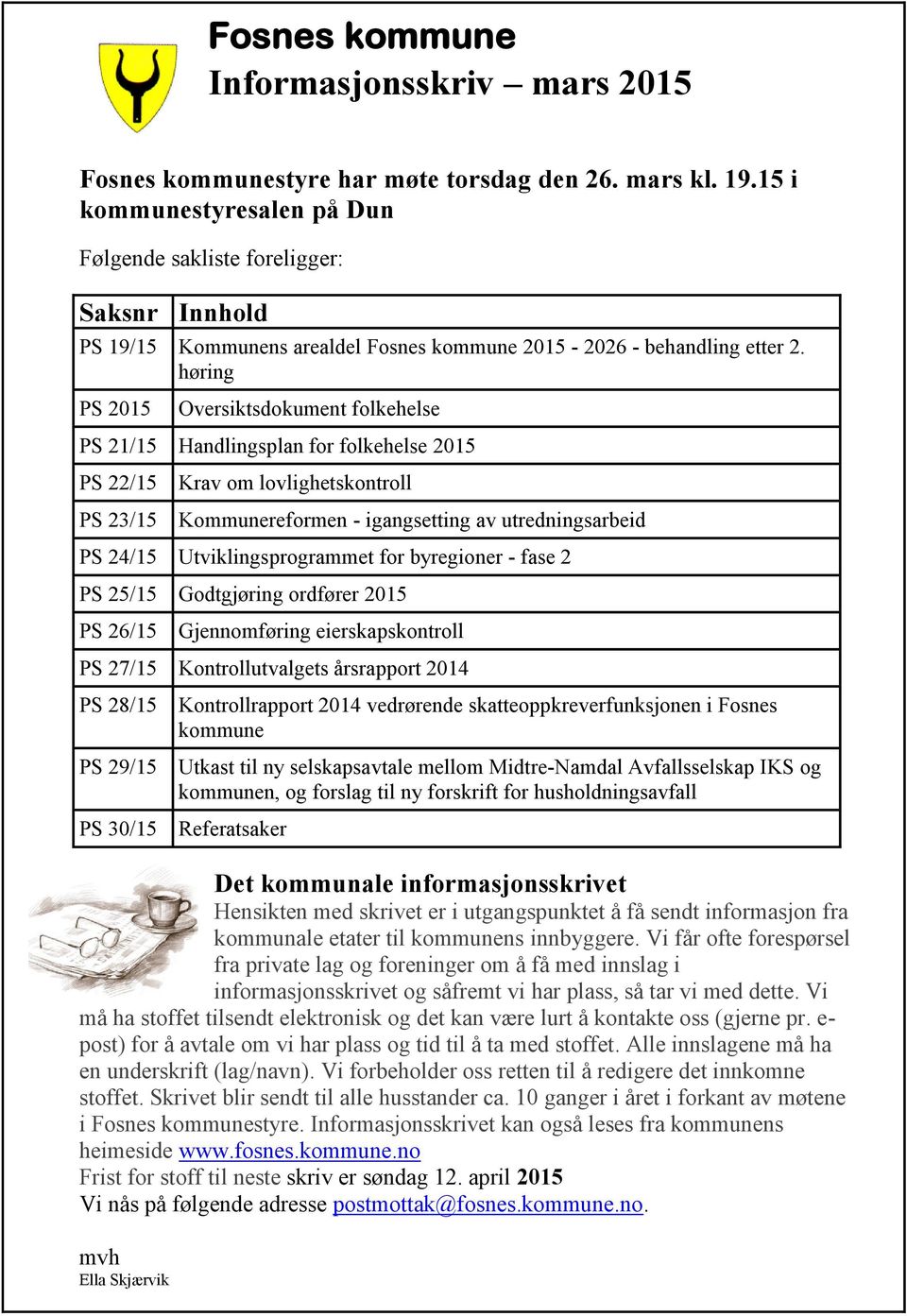 høring PS 2015 Oversiktsdokument folkehelse PS 21/15 Handlingsplan for folkehelse 2015 PS 22/15 Krav om lovlighetskontroll PS 23/15 Kommunereformen - igangsetting av utredningsarbeid PS 24/15