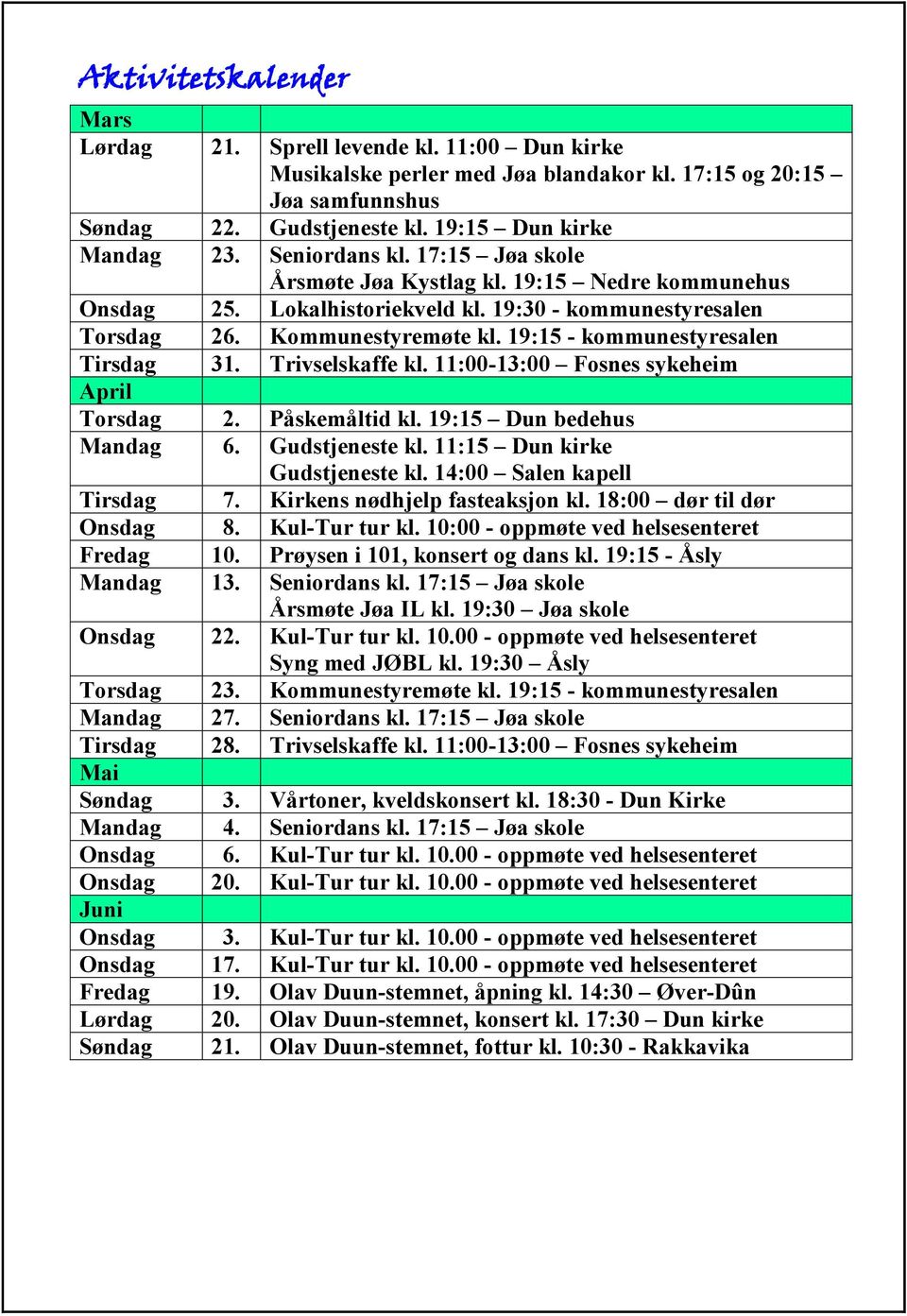 19:15 - kommunestyresalen Tirsdag 31. Trivselskaffe kl. 11:00-13:00 Fosnes sykeheim April Torsdag 2. Påskemåltid kl. 19:15 Dun bedehus Mandag 6. Gudstjeneste kl. 11:15 Dun kirke Gudstjeneste kl.