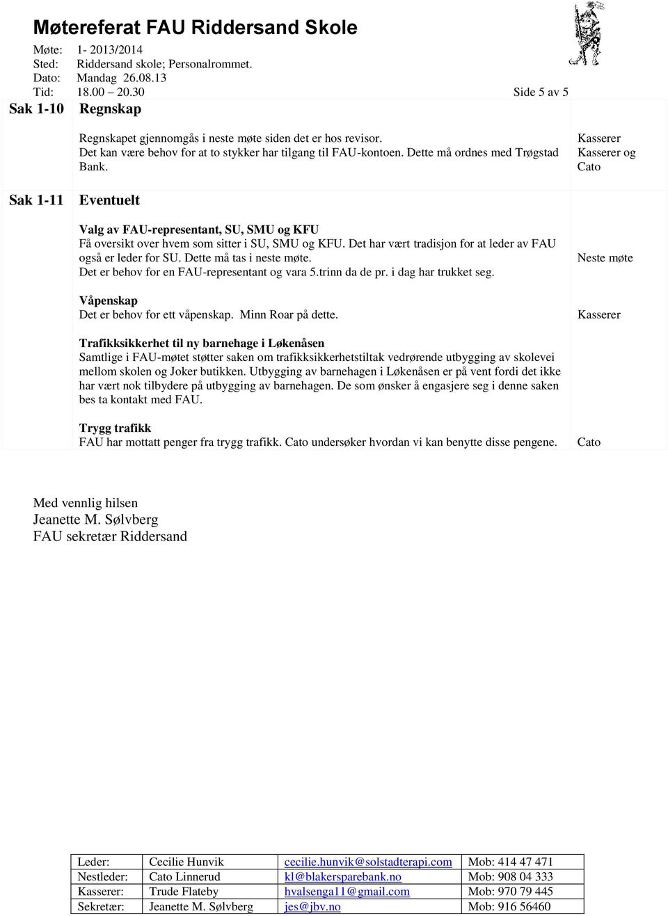 Det har vært tradisjon for at leder av FAU også er leder for SU. Dette må tas i neste møte. Det er behov for en FAU-representant og vara 5.trinn da de pr. i dag har trukket seg.