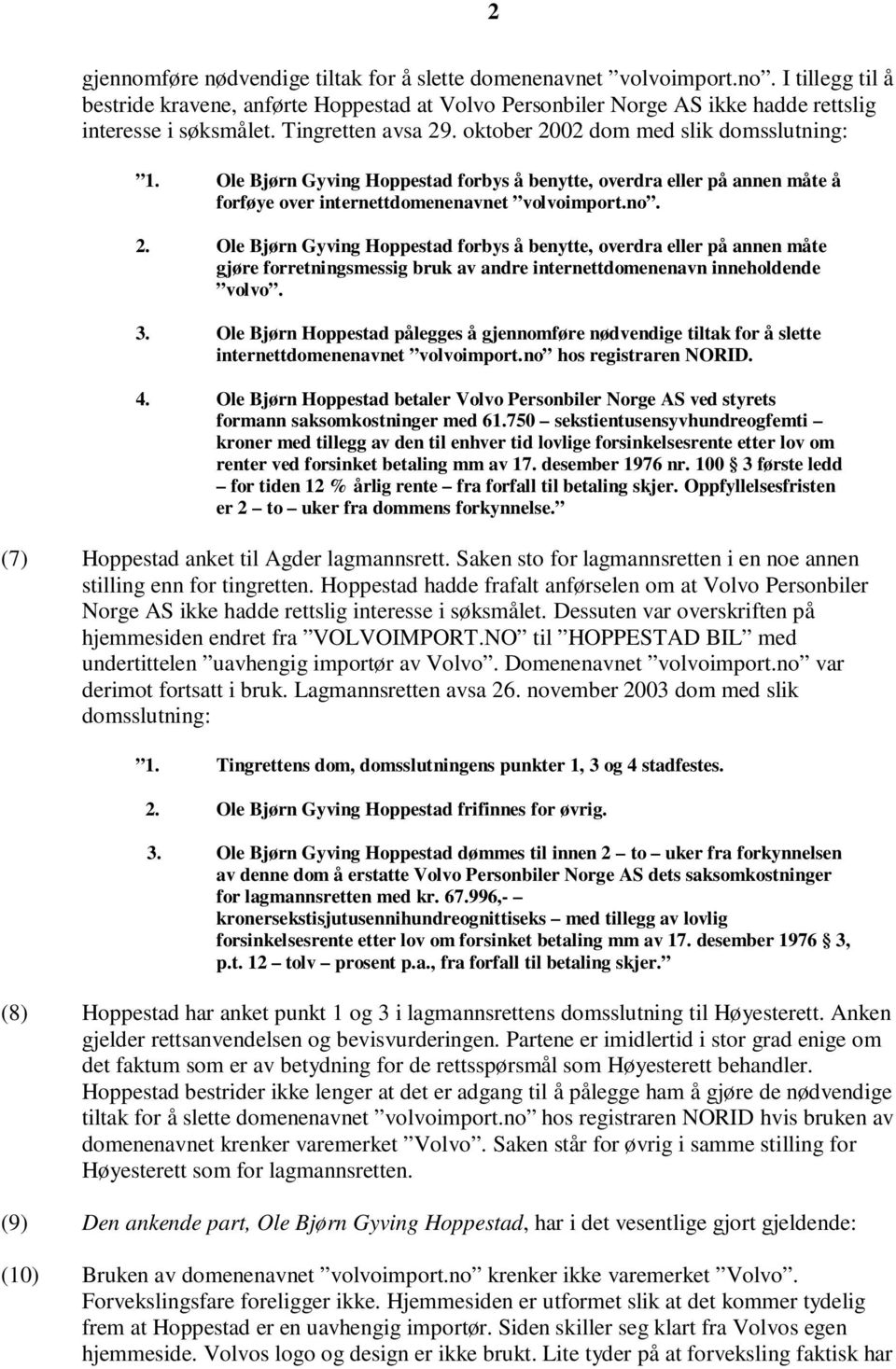 3. Ole Bjørn Hoppestad pålegges å gjennomføre nødvendige tiltak for å slette internettdomenenavnet volvoimport.no hos registraren NORID. 4.