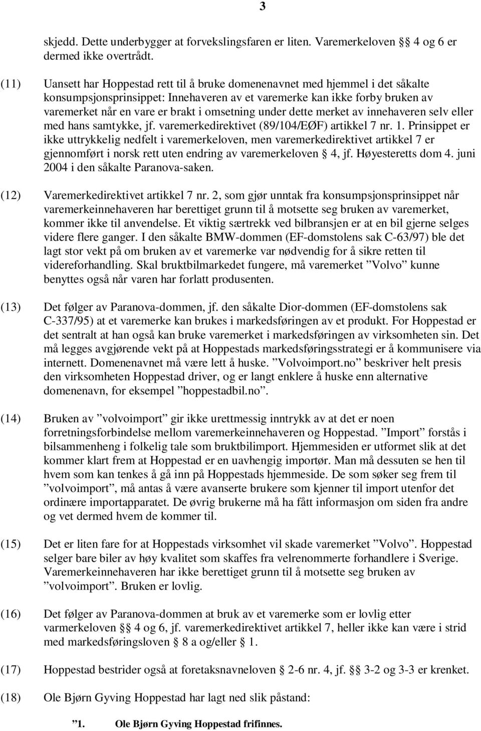 omsetning under dette merket av innehaveren selv eller med hans samtykke, jf. varemerkedirektivet (89/104/EØF) artikkel 7 nr. 1.