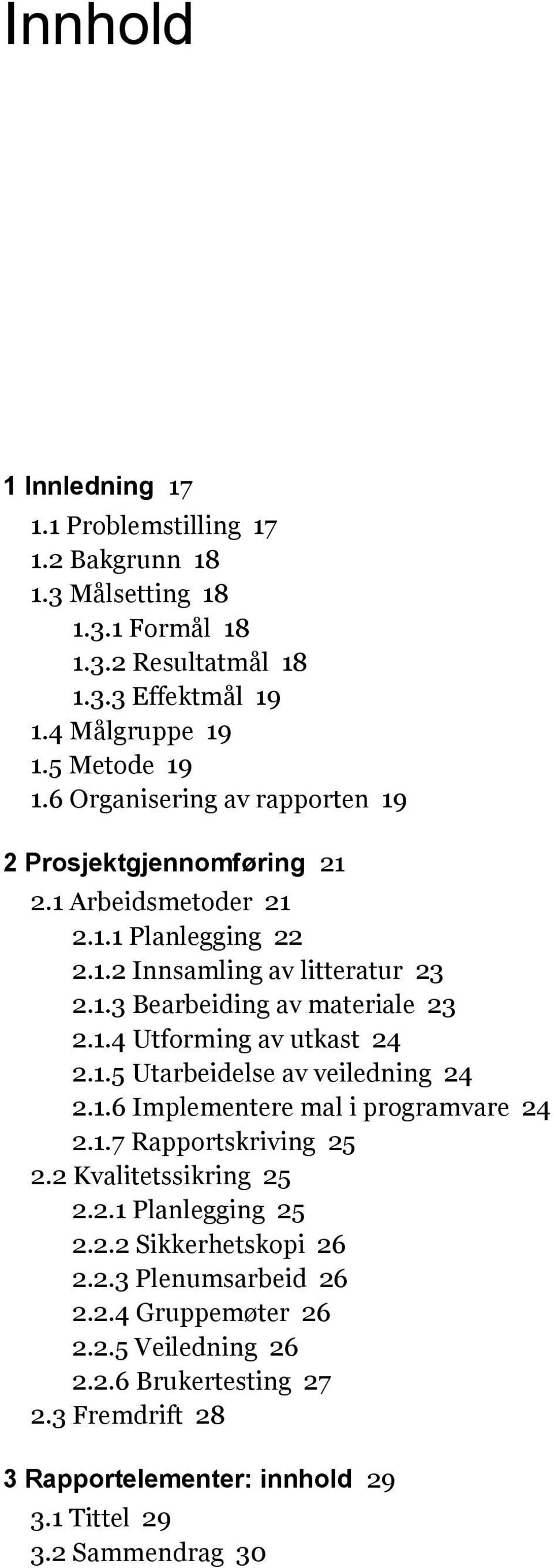 1.5 Utarbeidelse av veiledning 24 2.1.6 Implementere mal i programvare 24 2.1.7 Rapportskriving 25 2.2 Kvalitetssikring 25 2.2.1 Planlegging 25 2.2.2 Sikkerhetskopi 26 2.2.3 Plenumsarbeid 26 2.