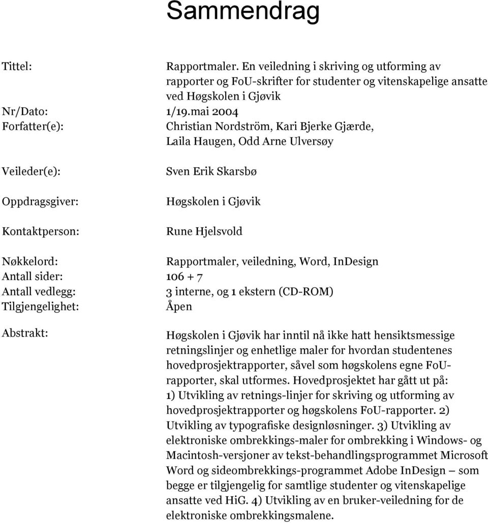 mai 2004 Christian Nordström, Kari Bjerke Gjærde, Laila Haugen, Odd Arne Ulversøy Sven Erik Skarsbø Høgskolen i Gjøvik Rune Hjelsvold Rapportmaler, veiledning, Word, InDesign 106 + 7 3 interne, og 1