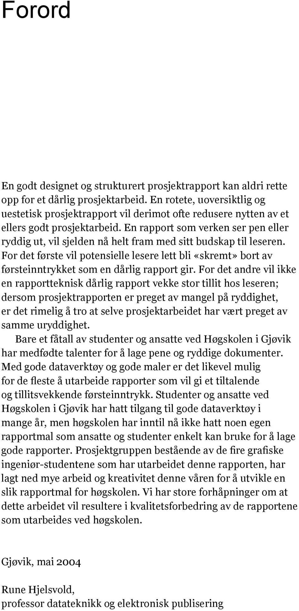 En rapport som verken ser pen eller ryddig ut, vil sjelden nå helt fram med sitt budskap til leseren.