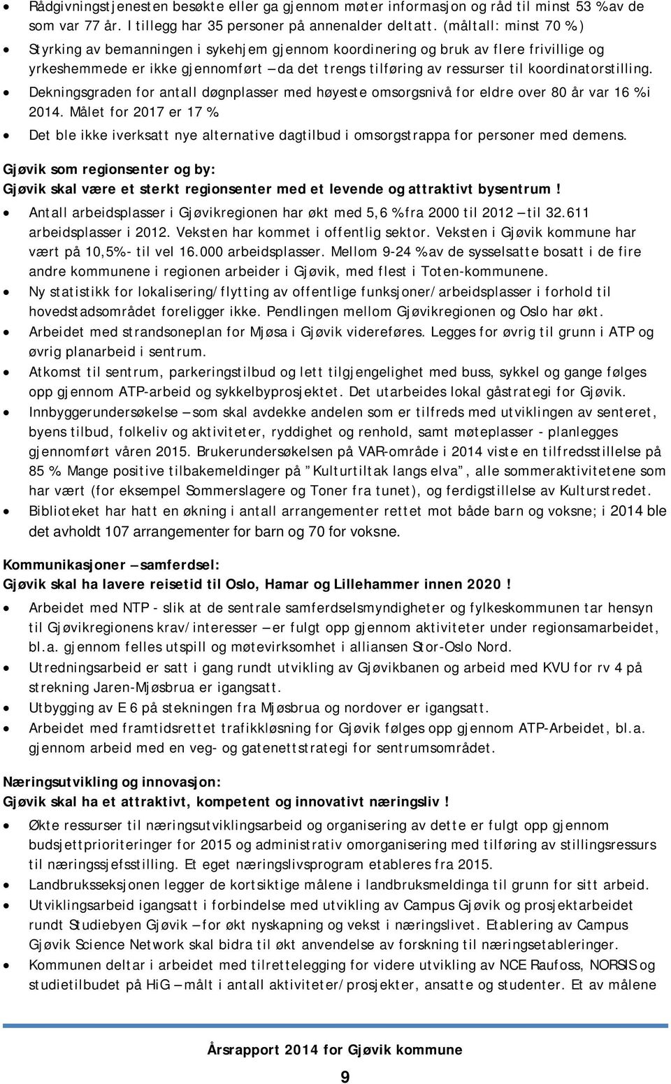 Dekningsgraden for antall døgnplasser med høyeste omsorgsnivå for eldre over 80 år var 16 % i 2014. Målet for 2017 er 17 %.