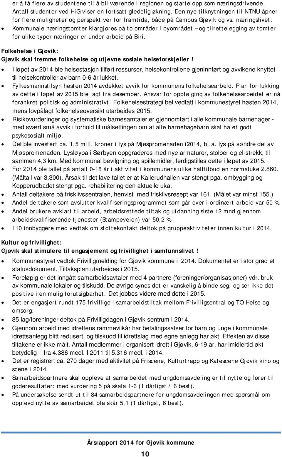 Kommunale næringstomter klargjøres på to områder i byområdet og tilrettelegging av tomter for ulike typer næringer er under arbeid på Biri.