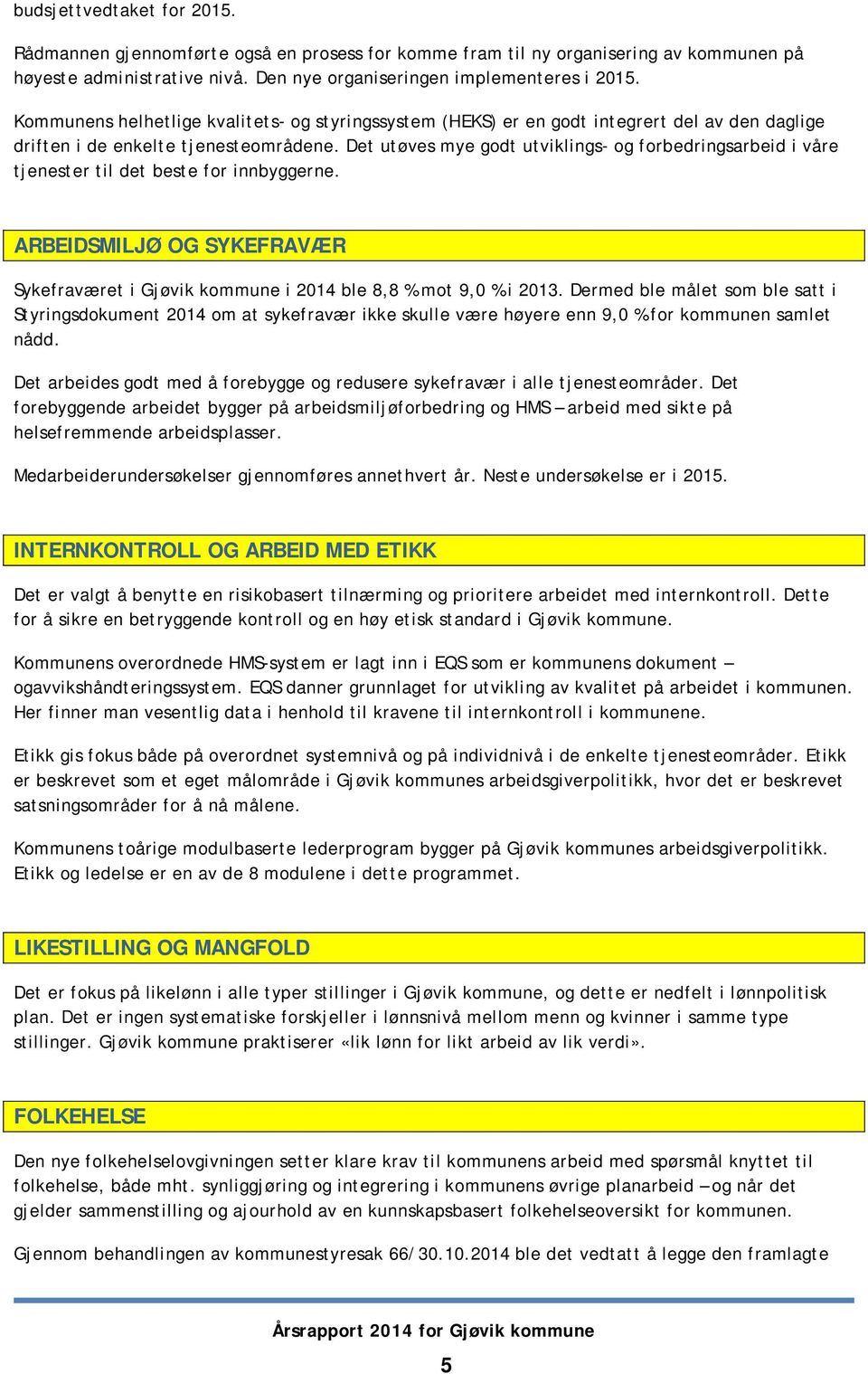 Det utøves mye godt utviklings- og forbedringsarbeid i våre tjenester til det beste for innbyggerne. ARBEIDSMILJØ OG SYKEFRAVÆR Sykefraværet i Gjøvik kommune i 2014 ble 8,8 % mot 9,0 % i 2013.