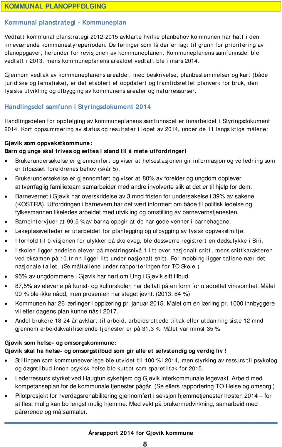 Kommuneplanens samfunnsdel ble vedtatt i 2013, mens kommuneplanens arealdel vedtatt ble i mars 2014.