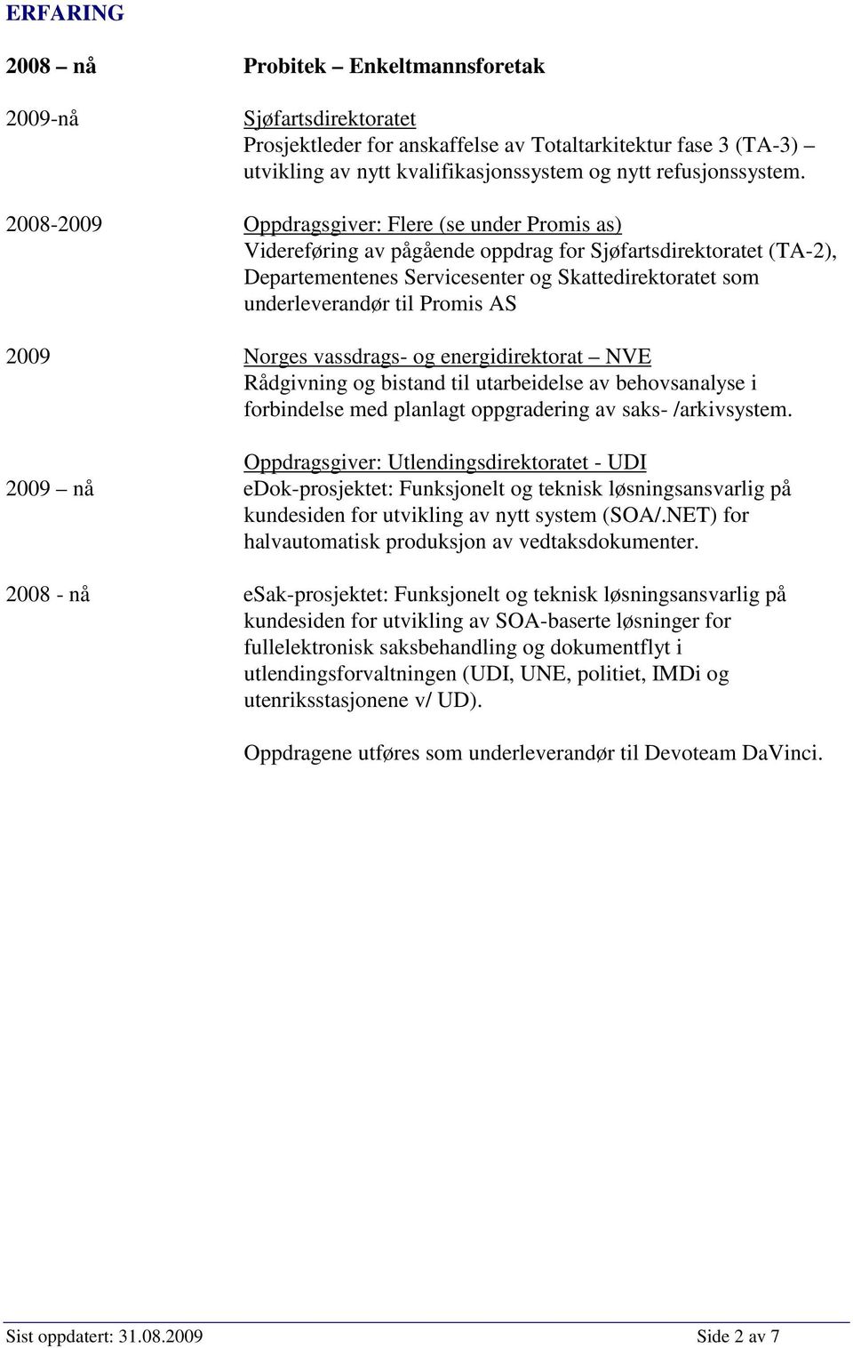 2008-2009 Oppdragsgiver: Flere (se under Promis as) Videreføring av pågående oppdrag for Sjøfartsdirektoratet (TA-2), Departementenes Servicesenter og Skattedirektoratet som underleverandør til