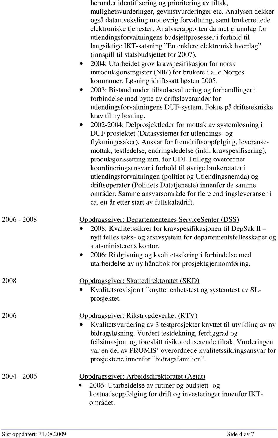 2004: Utarbeidet grov kravspesifikasjon for norsk introduksjonsregister (NIR) for brukere i alle Norges kommuner. Løsning idriftssatt høsten 2005.